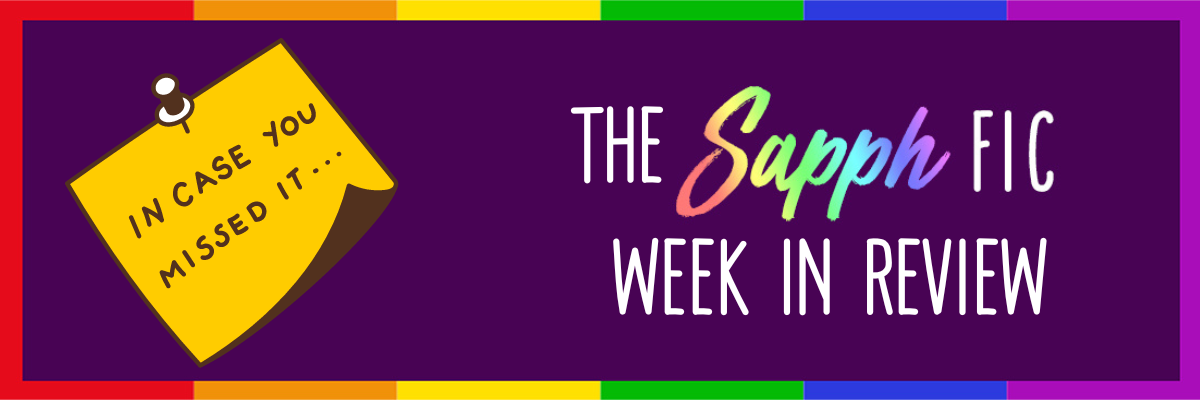 I Heart SapphFic Week in Review