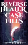 Cover of The Reverse Healer Case Files