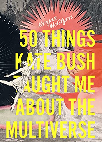 Cover of 50 Things Kate Bush Taught Me About the Multiverse