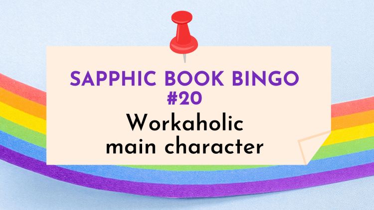 Sapphic workaholic character (Sapphic Book Bingo 2023 #20)