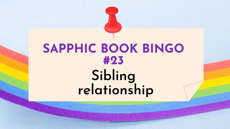 Sapphic book with an interesting sibling relationship (Sapphic Book Bingo #23)