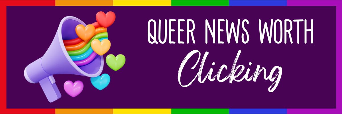 Queer News Worth Clicking Graphic