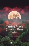 Cover of Tasting Much Sweeter Than Wine