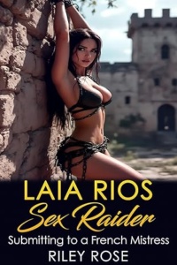 Laia Rios – Sex Raider: Submitting to a French Mistress